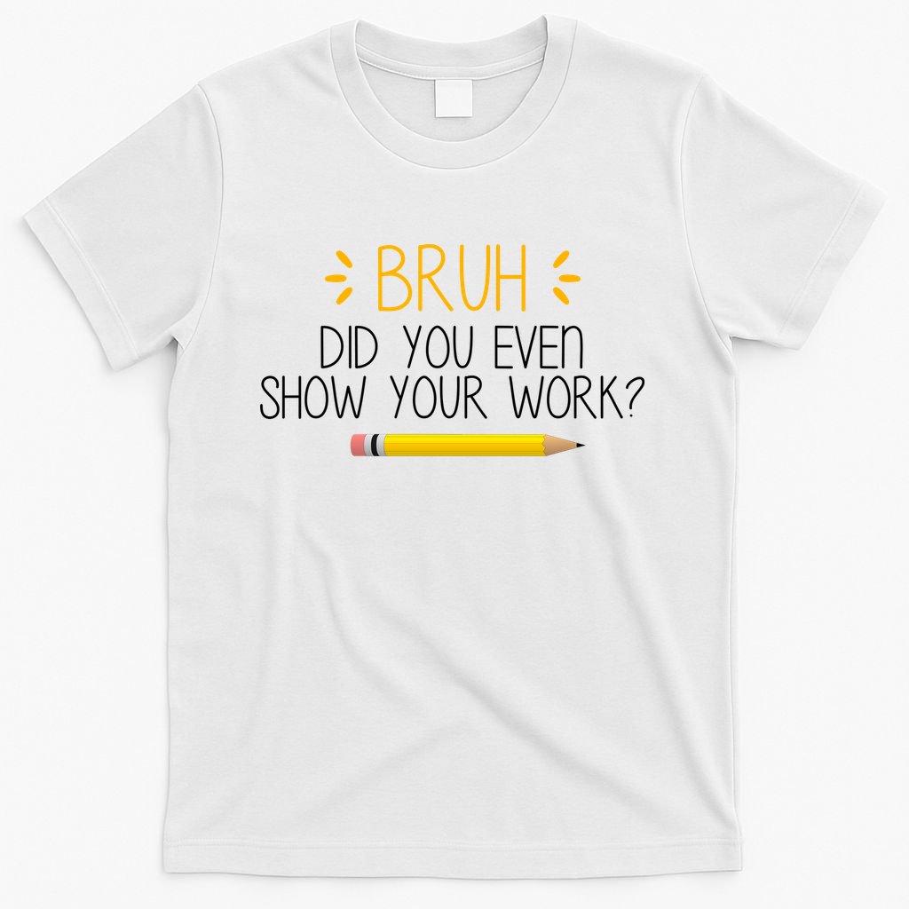 Bruh Did You Even Show Your Work Funny School T-Shirt