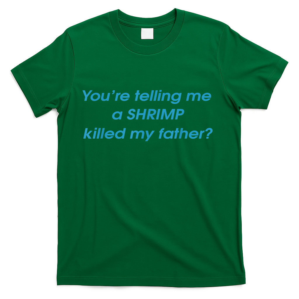 You’Re Telling Me A Shrimp Killed My Father T-Shirt