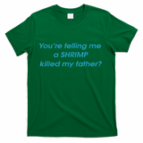 You’Re Telling Me A Shrimp Killed My Father T-Shirt