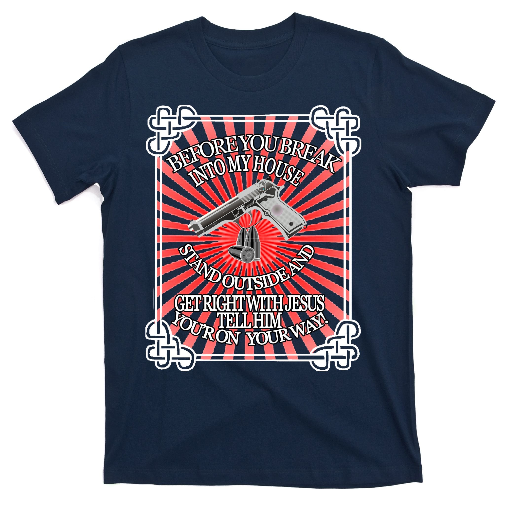 Before You Break Into My House Get Right With Jesus T-Shirt