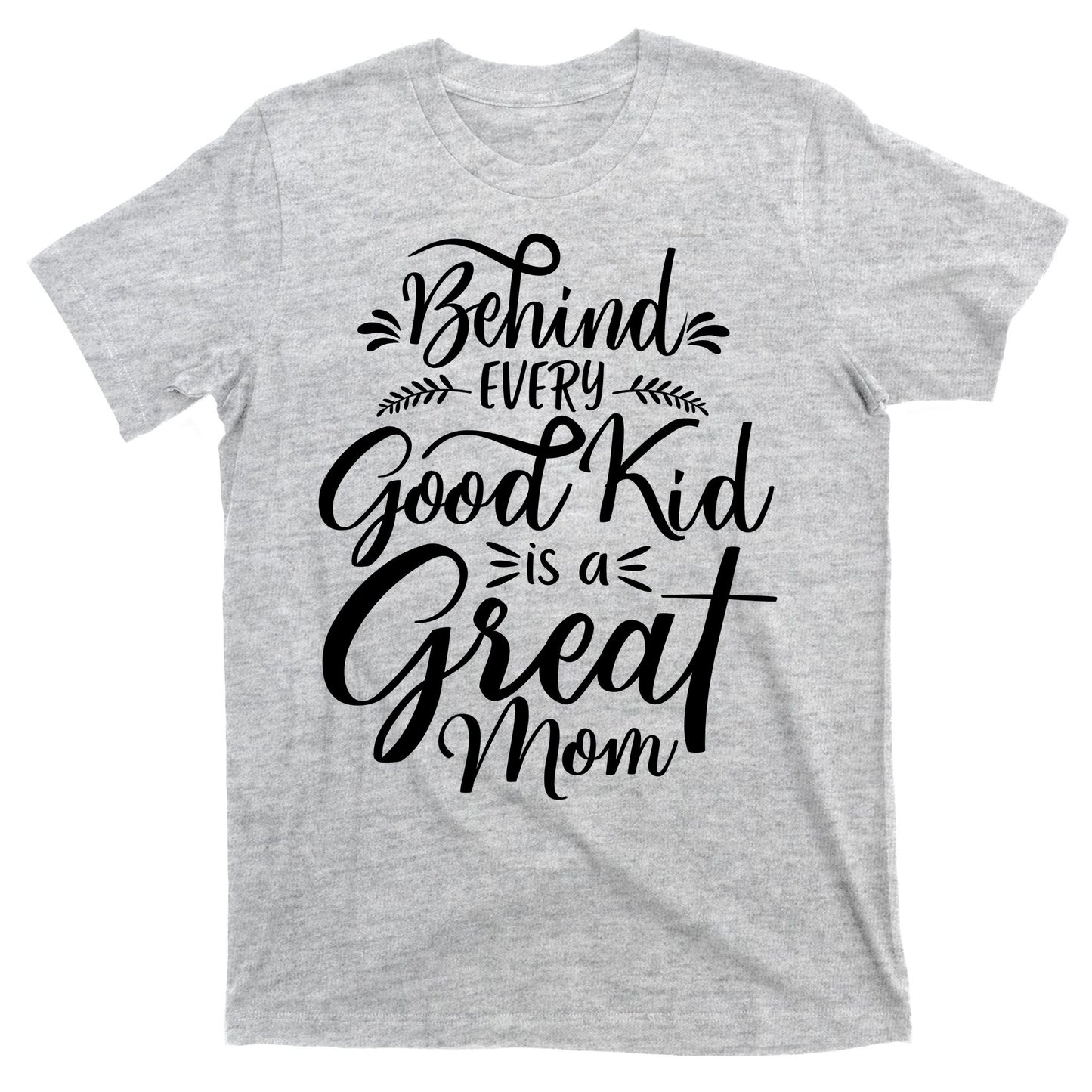 Behind Every Goodkid Is A Great Mom T-Shirt