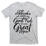 Behind Every Goodkid Is A Great Mom T-Shirt