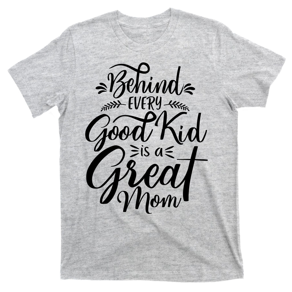 Behind Every Goodkid Is A Great Mom T-Shirt