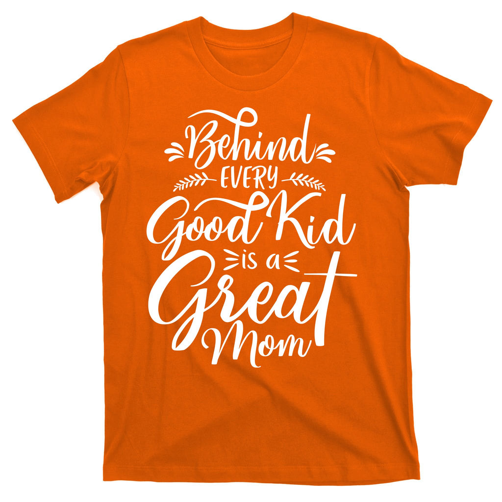 Behind Every Goodkid Is A Great Mom T-Shirt