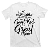 Behind Every Goodkid Is A Great Mom T-Shirt