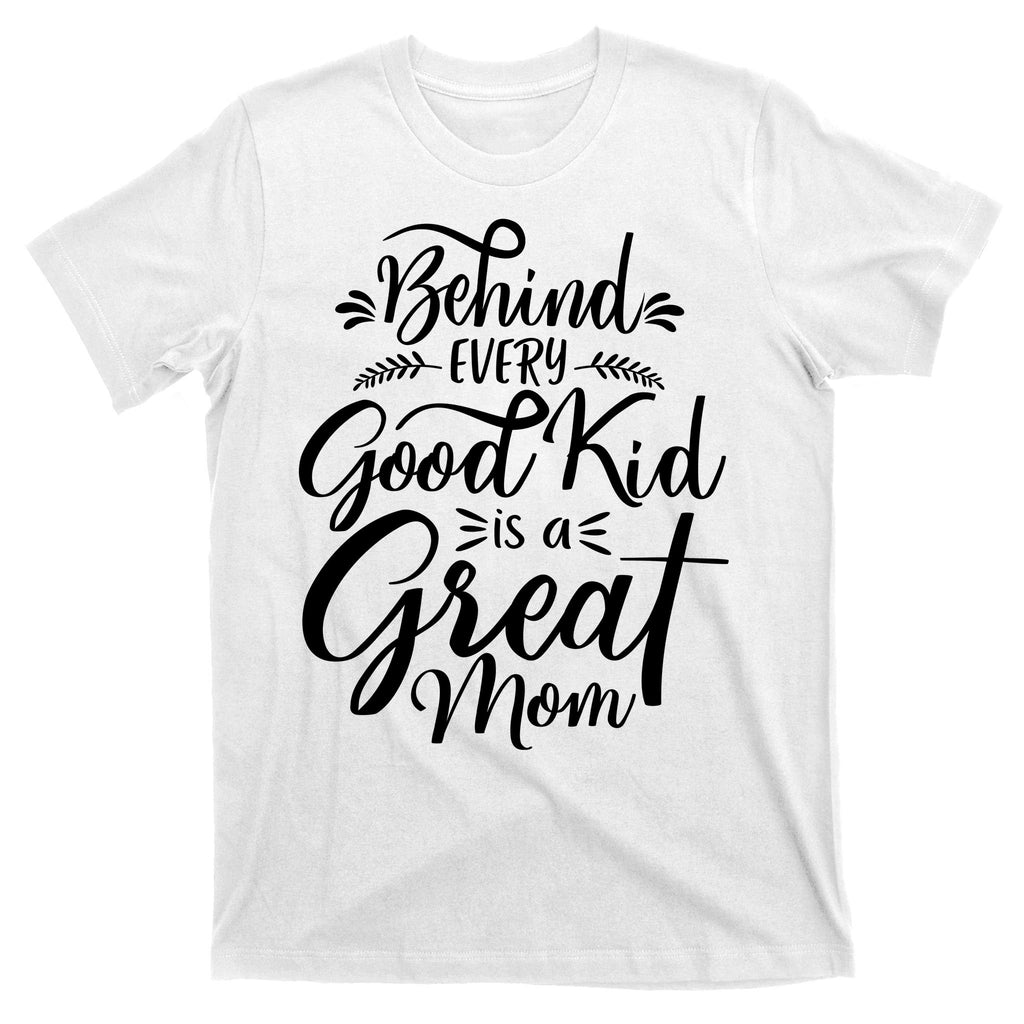 Behind Every Goodkid Is A Great Mom T-Shirt