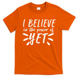 Believe In The Power Of Yet Growth Mindset T-Shirt