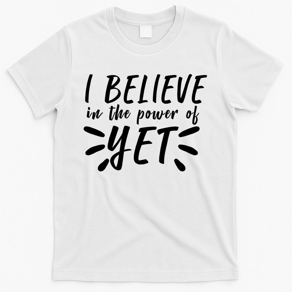 Believe In The Power Of Yet Growth Mindset T-Shirt