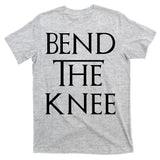Bend The Knee Mother Of Dragons T-Shirt