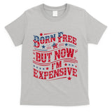Born Free But Now IM Expensive Funny 4th Of July Quotes T-Shirt