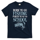Born Fishing Forced To School T-Shirt