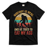 Bigfoot Is Real And He Tried To Eat My Ass  T-Shirt