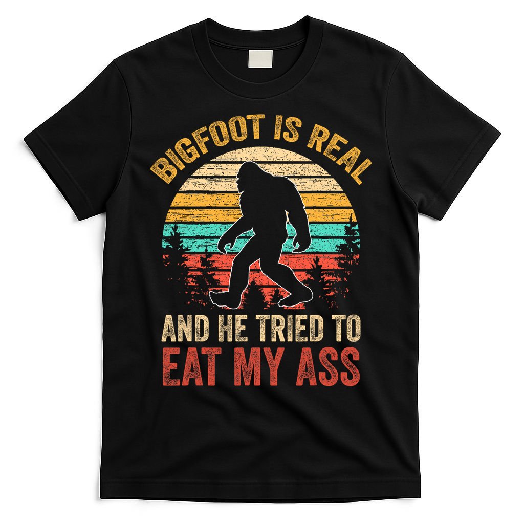 Bigfoot Is Real And He Tried To Eat My Ass  T-Shirt