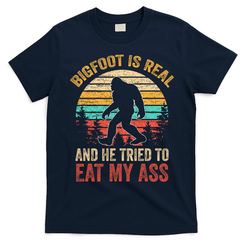 Bigfoot Is Real And He Tried To Eat My Ass  T-Shirt