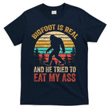 Bigfoot Is Real And He Tried To Eat My Ass  T-Shirt