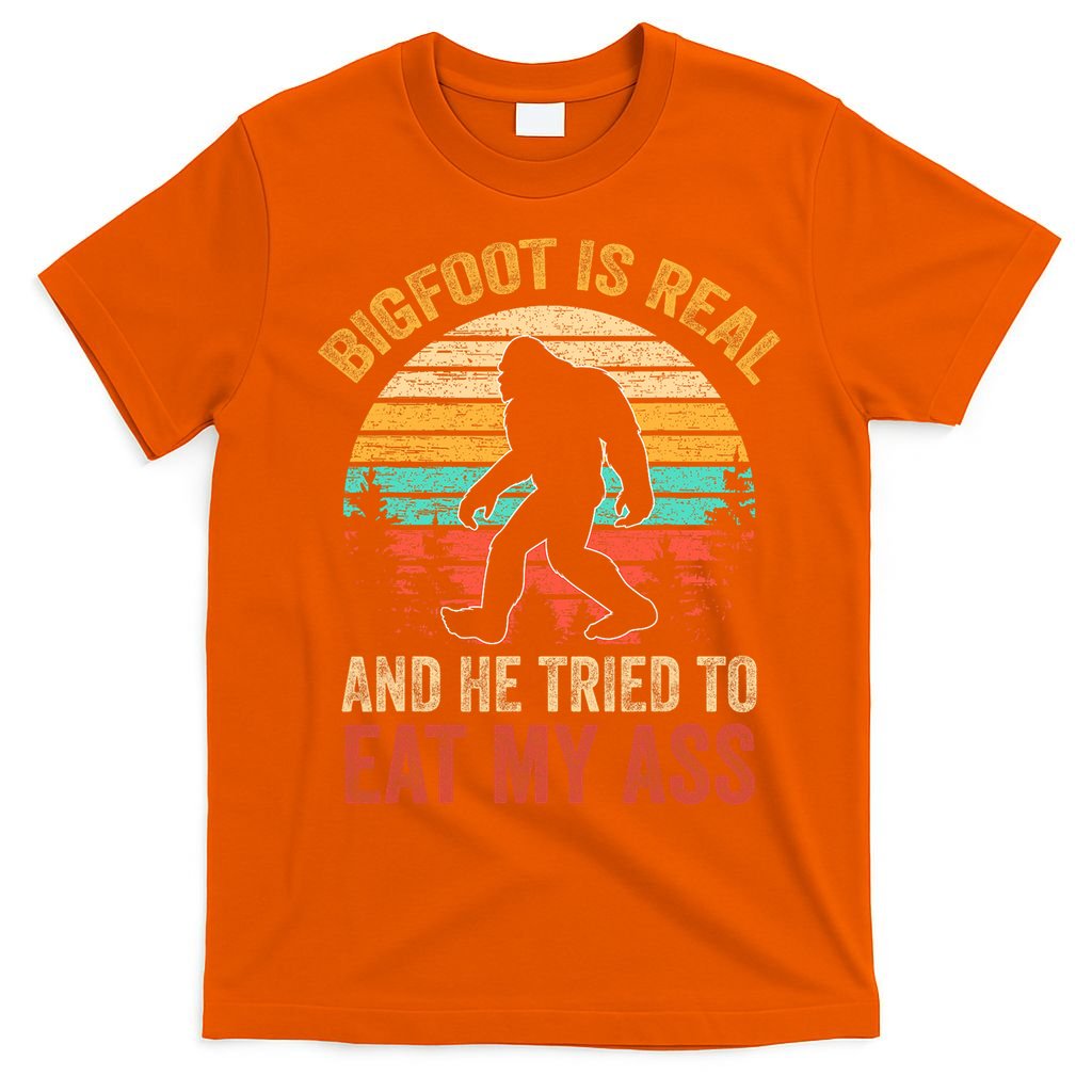 Bigfoot Is Real And He Tried To Eat My Ass  T-Shirt