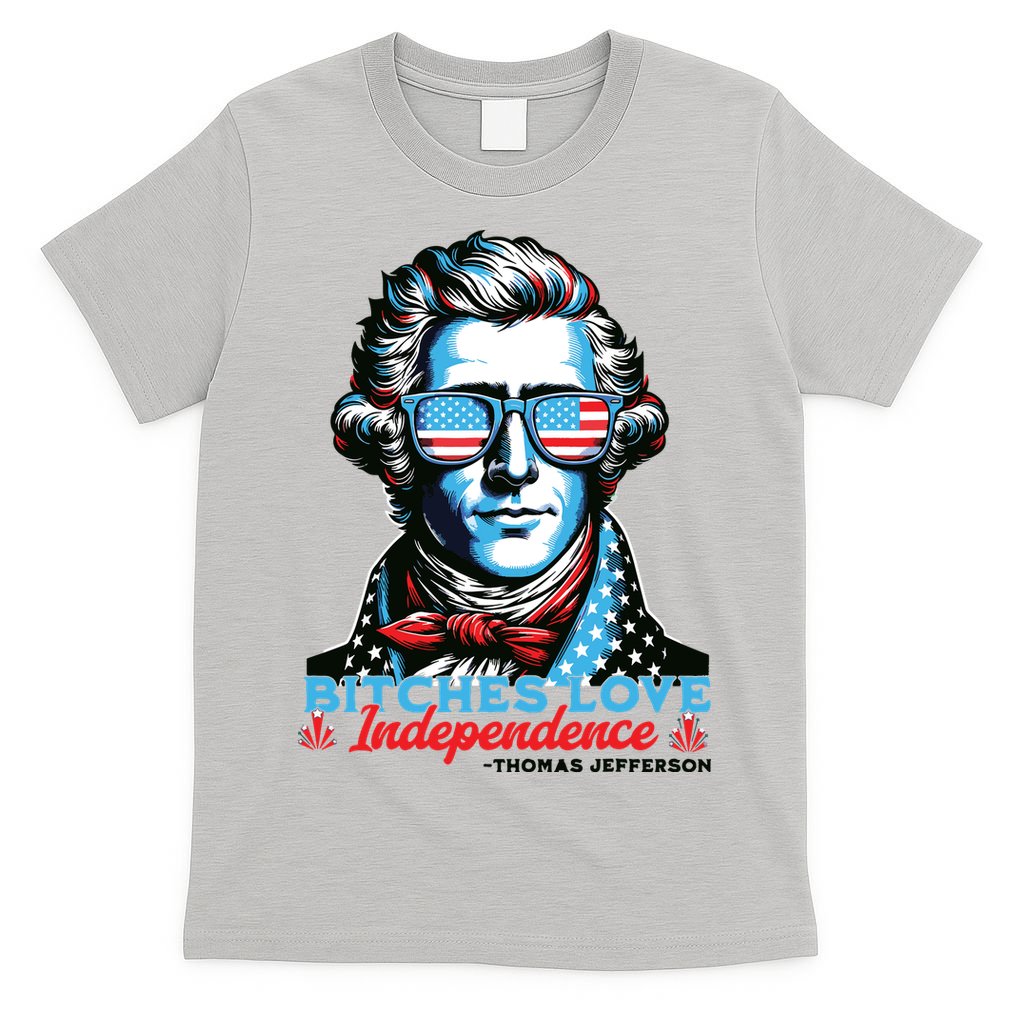 Bitches Love Independence Funny 4th Of July Thomas Jefferson T-Shirt