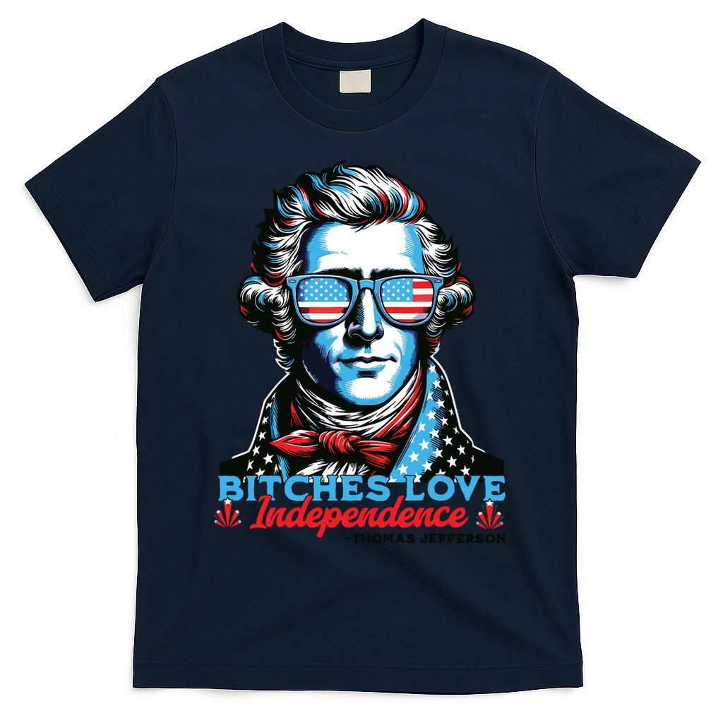 Bitches Love Independence Funny 4th Of July Thomas Jefferson T-Shirt