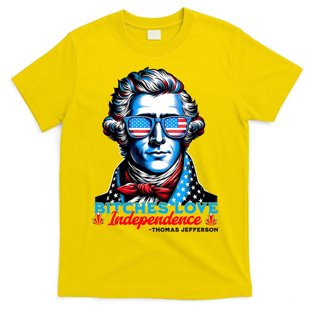 Bitches Love Independence Funny 4th Of July Thomas Jefferson T-Shirt