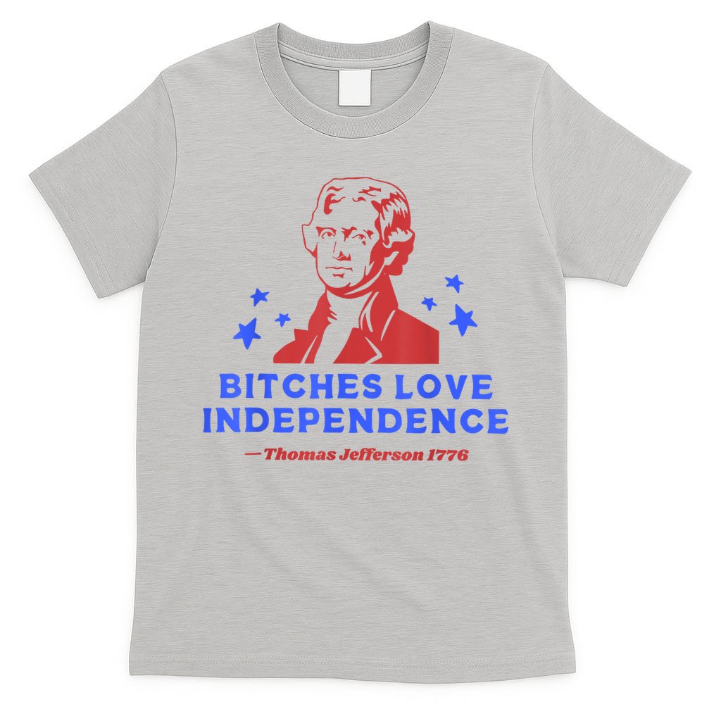 Bitches Love Independence Thomas Jefferson 1776 4th Of July T-Shirt