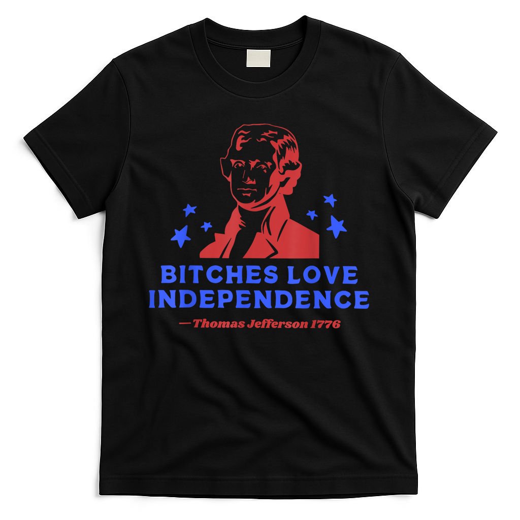 Bitches Love Independence Thomas Jefferson 1776 4th Of July T-Shirt
