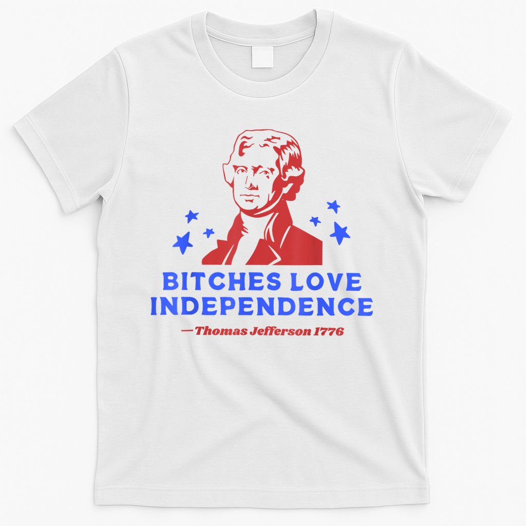 Bitches Love Independence Thomas Jefferson 1776 4th Of July T-Shirt
