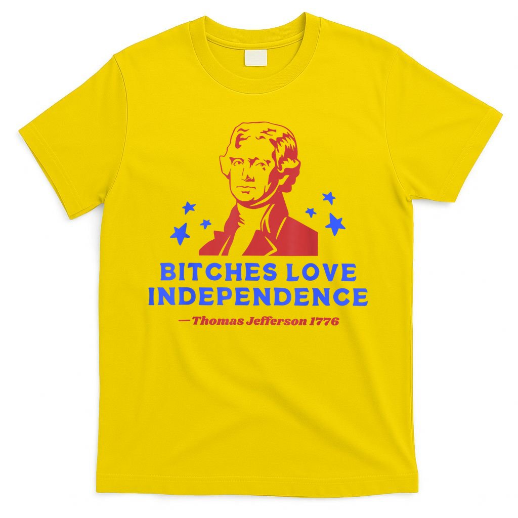 Bitches Love Independence Thomas Jefferson 1776 4th Of July T-Shirt