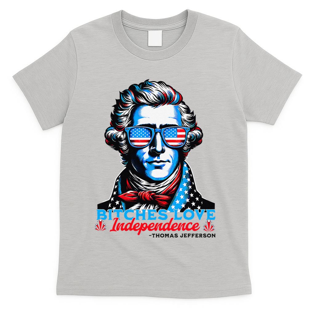Bitches Love Independence Funny 4th Of July Thomas Jefferson T-Shirt