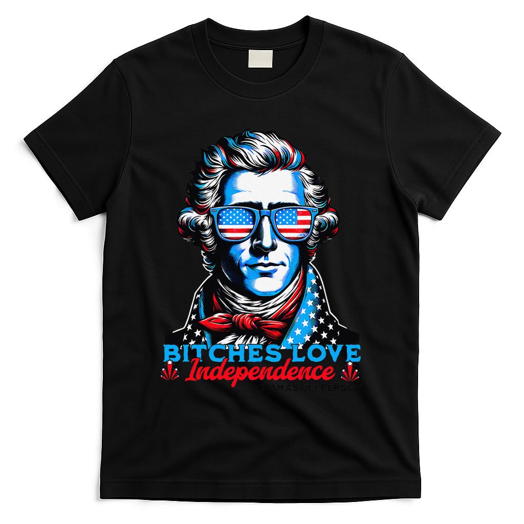 Bitches Love Independence Funny 4th Of July Thomas Jefferson T-Shirt