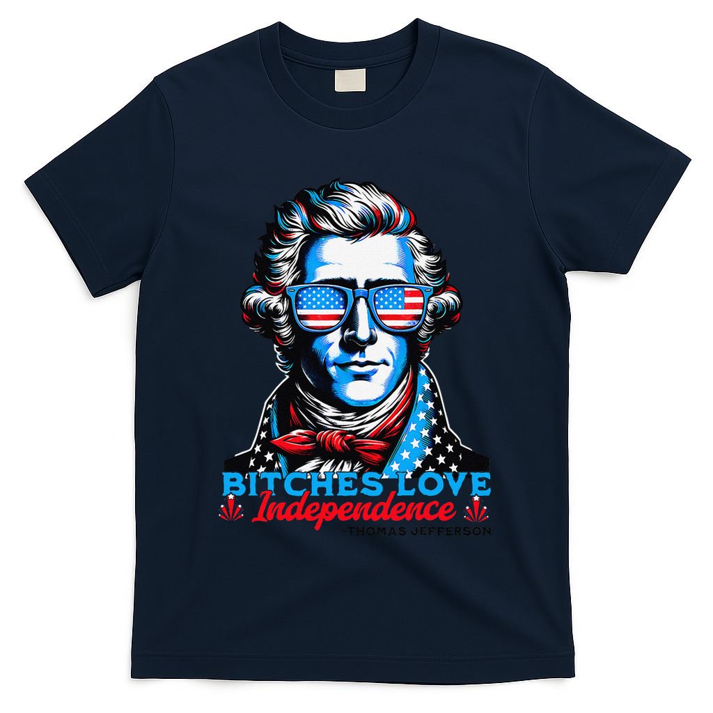 Bitches Love Independence Funny 4th Of July Thomas Jefferson T-Shirt