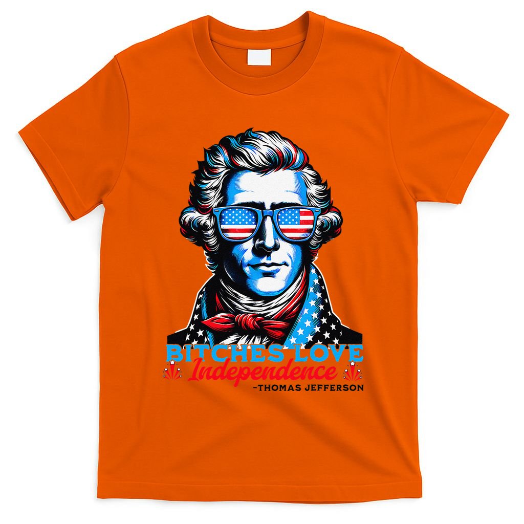 Bitches Love Independence Funny 4th Of July Thomas Jefferson T-Shirt