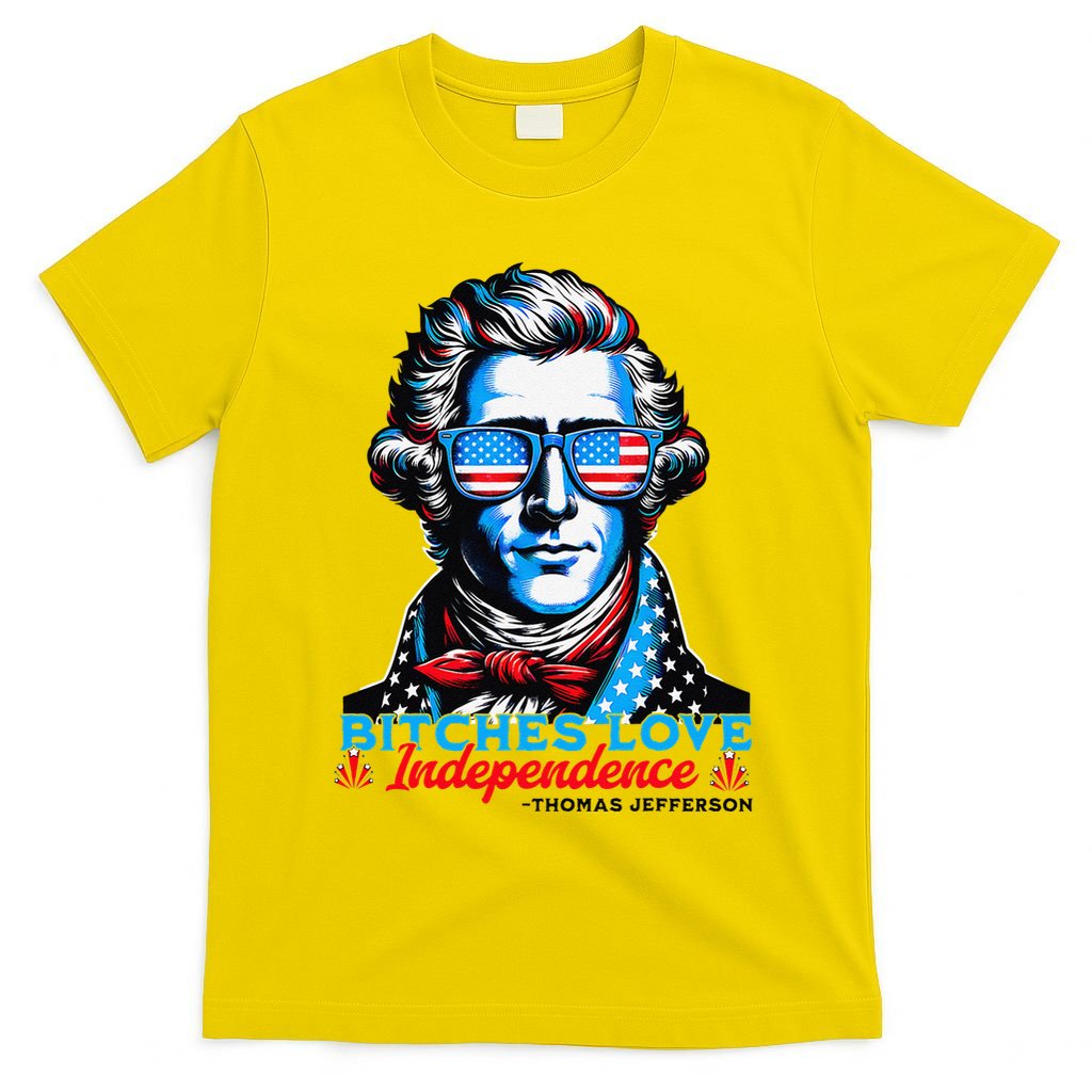 Bitches Love Independence Funny 4th Of July Thomas Jefferson T-Shirt