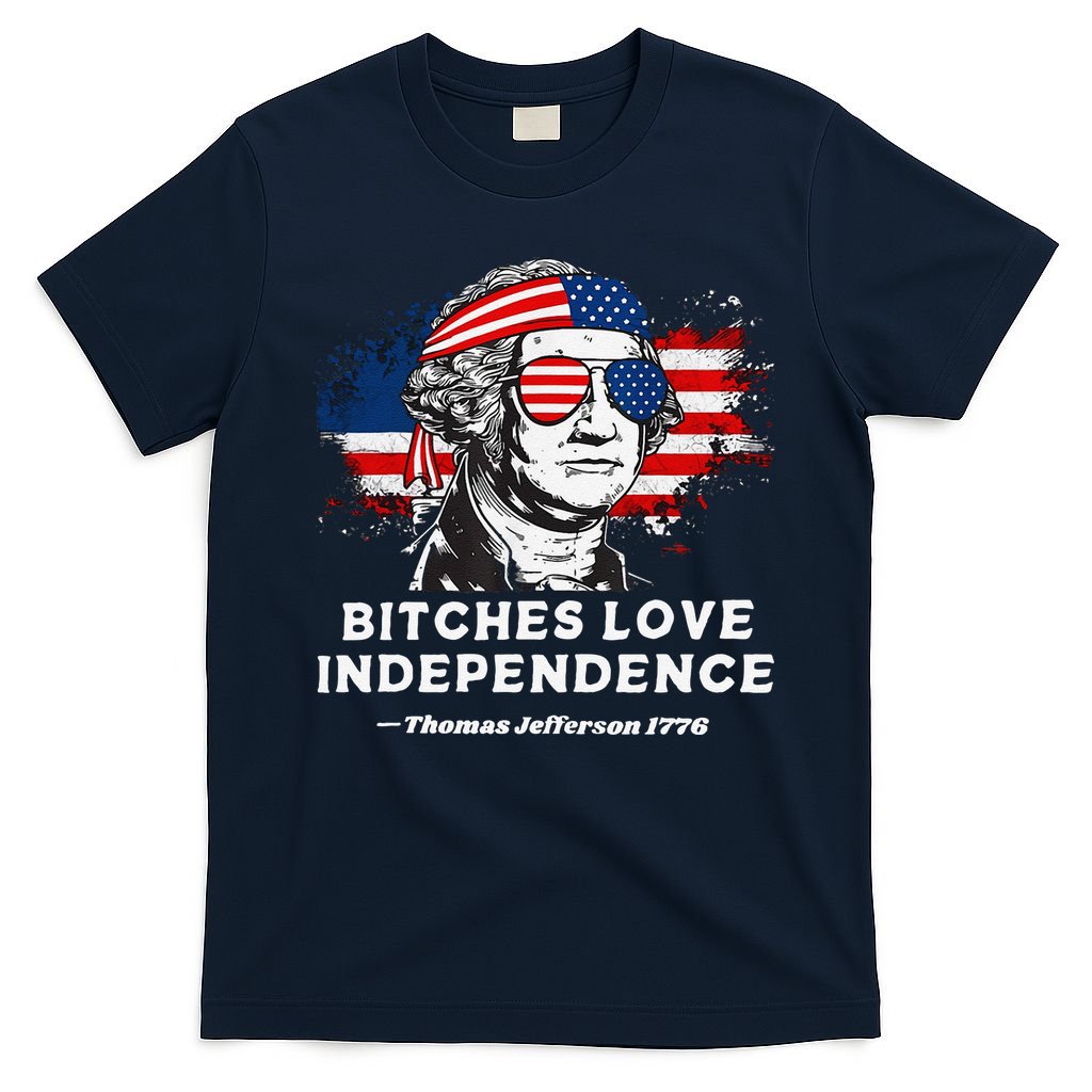 Bitches Love Independence Funny Founding Fathers 4th Of July Gift T-Shirt