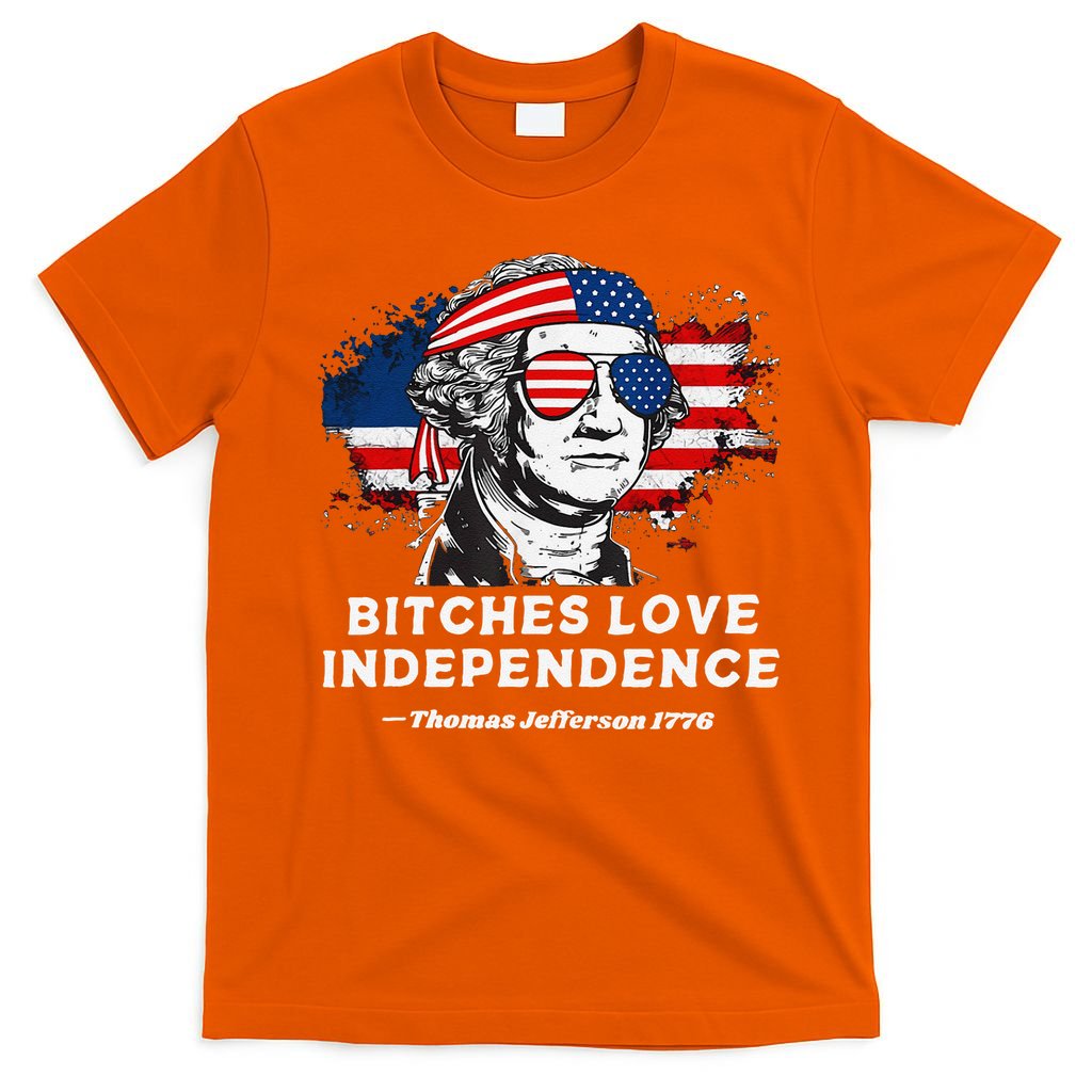 Bitches Love Independence Funny Founding Fathers 4th Of July Gift T-Shirt