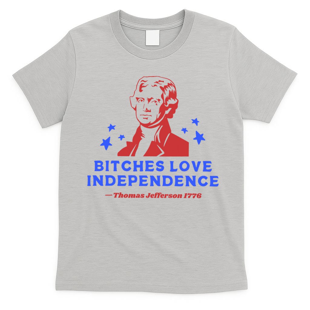 Bitches Love Independence Funny 4th Of July Thomas Jefferson T-Shirt