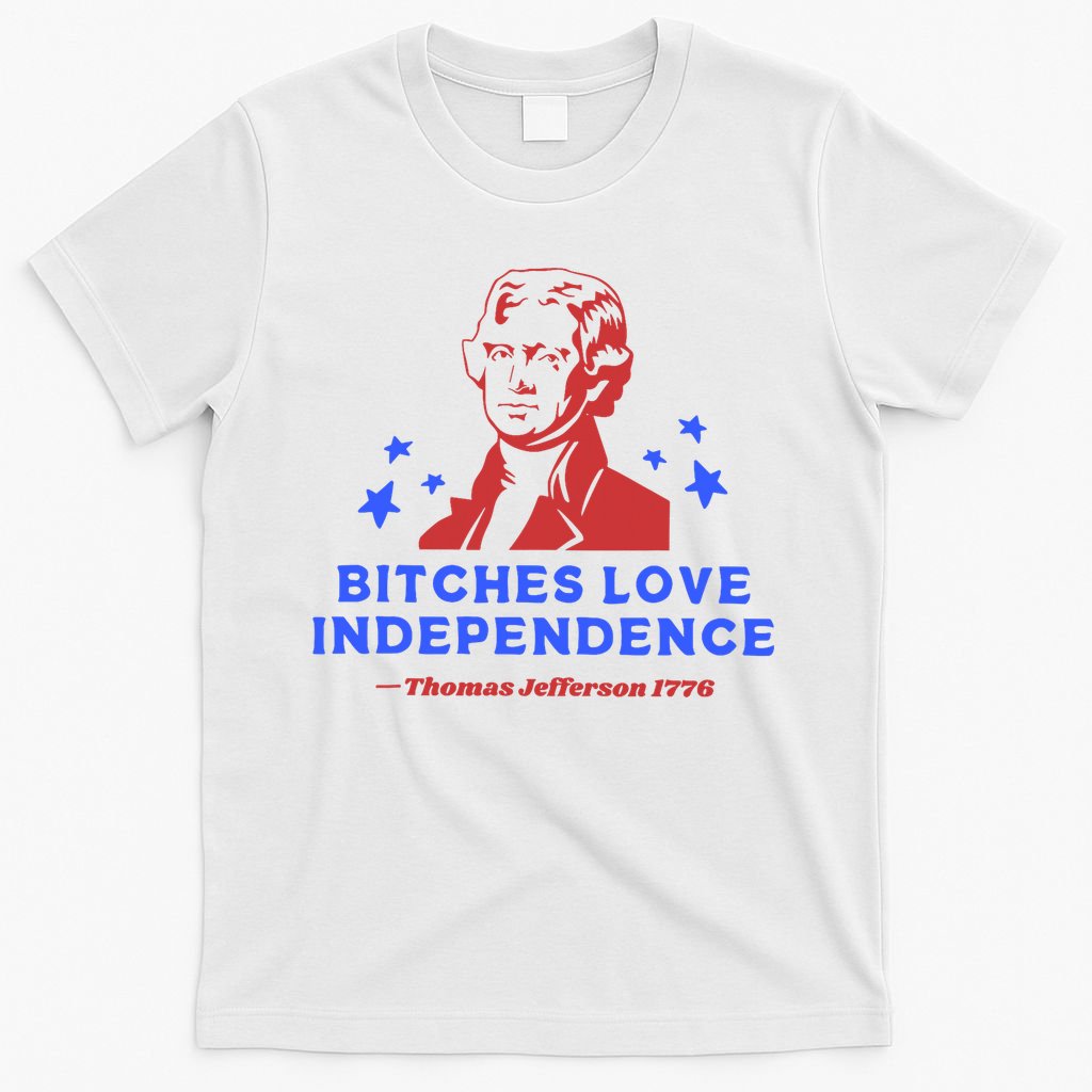 Bitches Love Independence Funny 4th Of July Thomas Jefferson T-Shirt