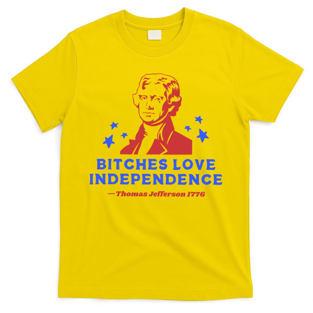 Bitches Love Independence Funny 4th Of July Thomas Jefferson T-Shirt