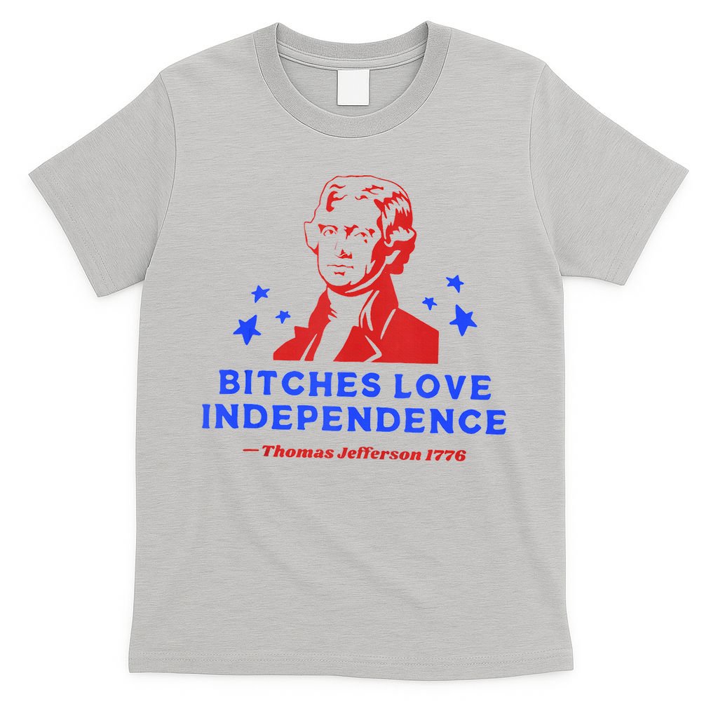 Bitches Love Independence Funny Founding Fathers 4th Of July T-Shirt