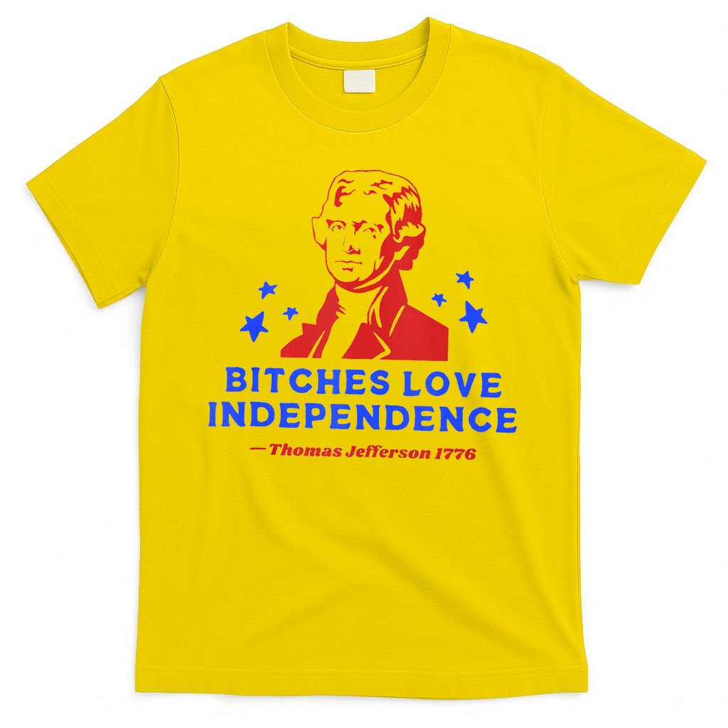 Bitches Love Independence Funny Founding Fathers 4th Of July T-Shirt