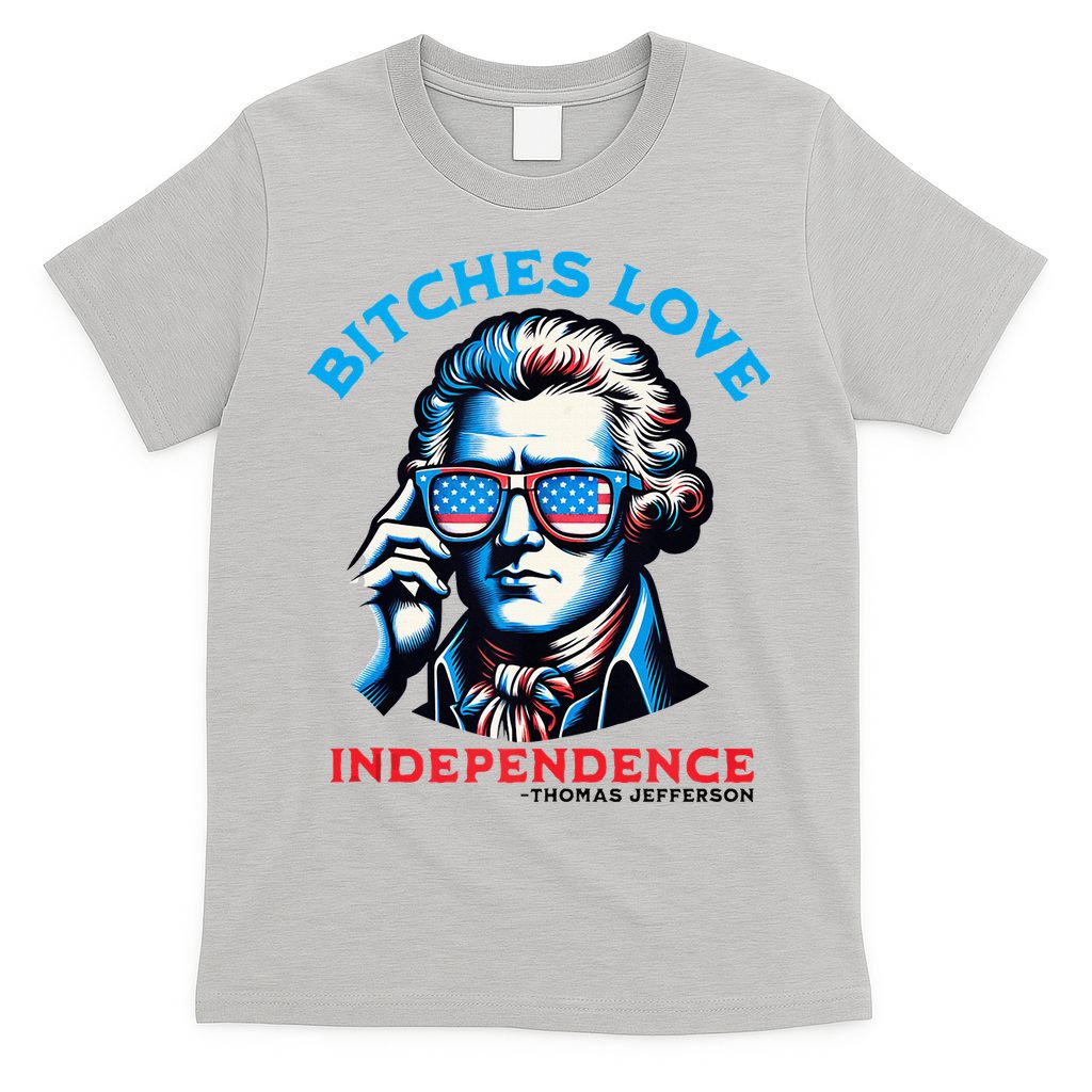 Bitches Love Independence Funny 4th Of July Thomas Jefferson T-Shirt