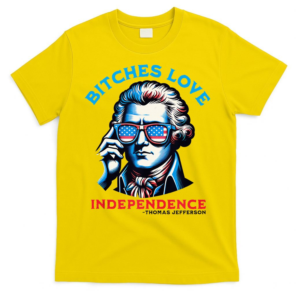 Bitches Love Independence Funny 4th Of July Thomas Jefferson T-Shirt