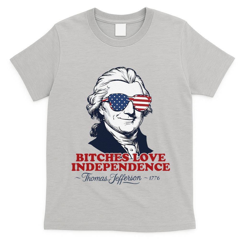 Bitches Love Independence Funny Patriotic Thomas Jefferson T-Shirt