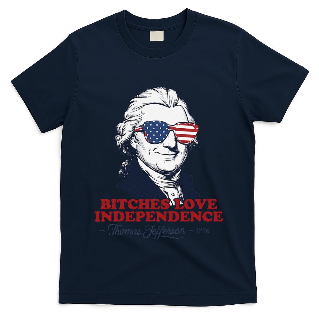Bitches Love Independence Funny Patriotic Thomas Jefferson T-Shirt