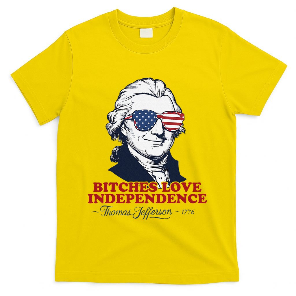 Bitches Love Independence Funny Patriotic Thomas Jefferson T-Shirt