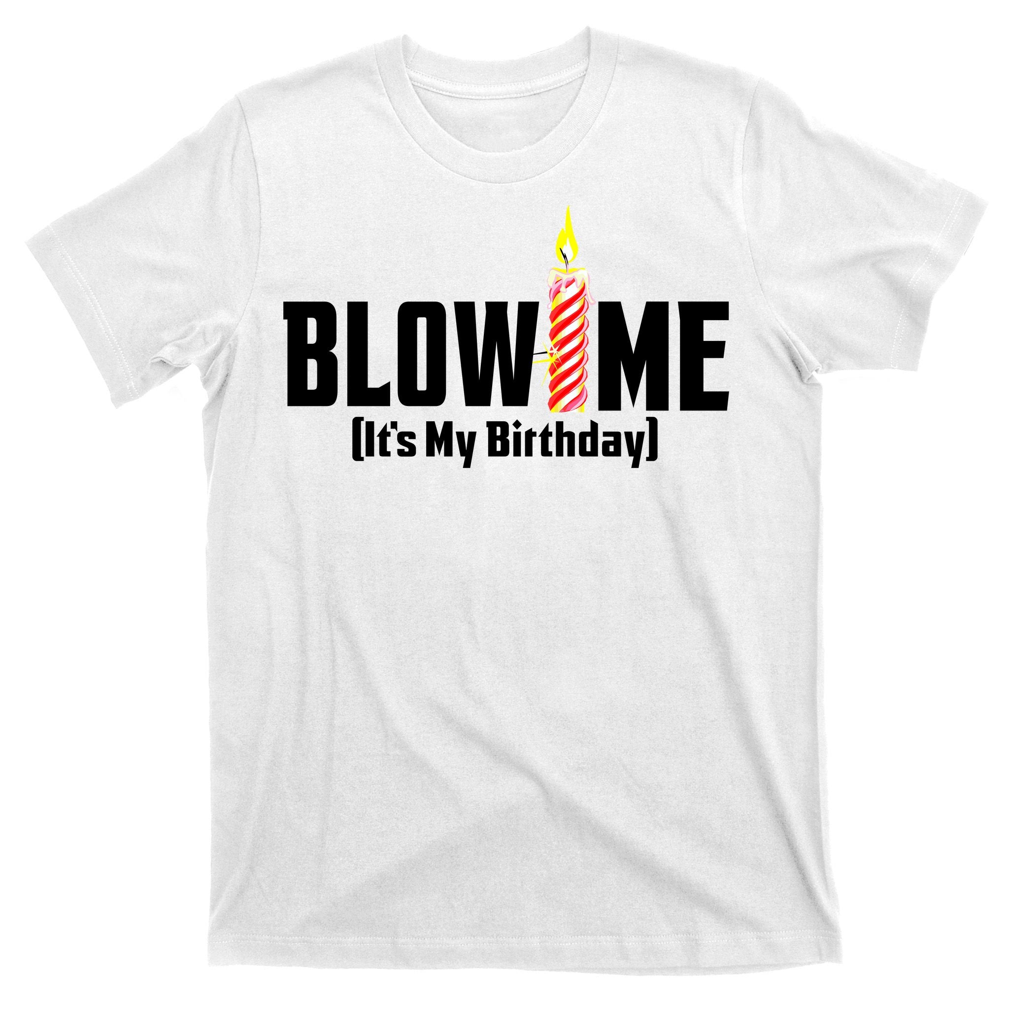 Blow Me It's My Birthday T-Shirt