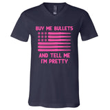 Buy Me Bullets And Tell Me IM Pretty Flag Guns ValentineS V-Neck T-Shirt