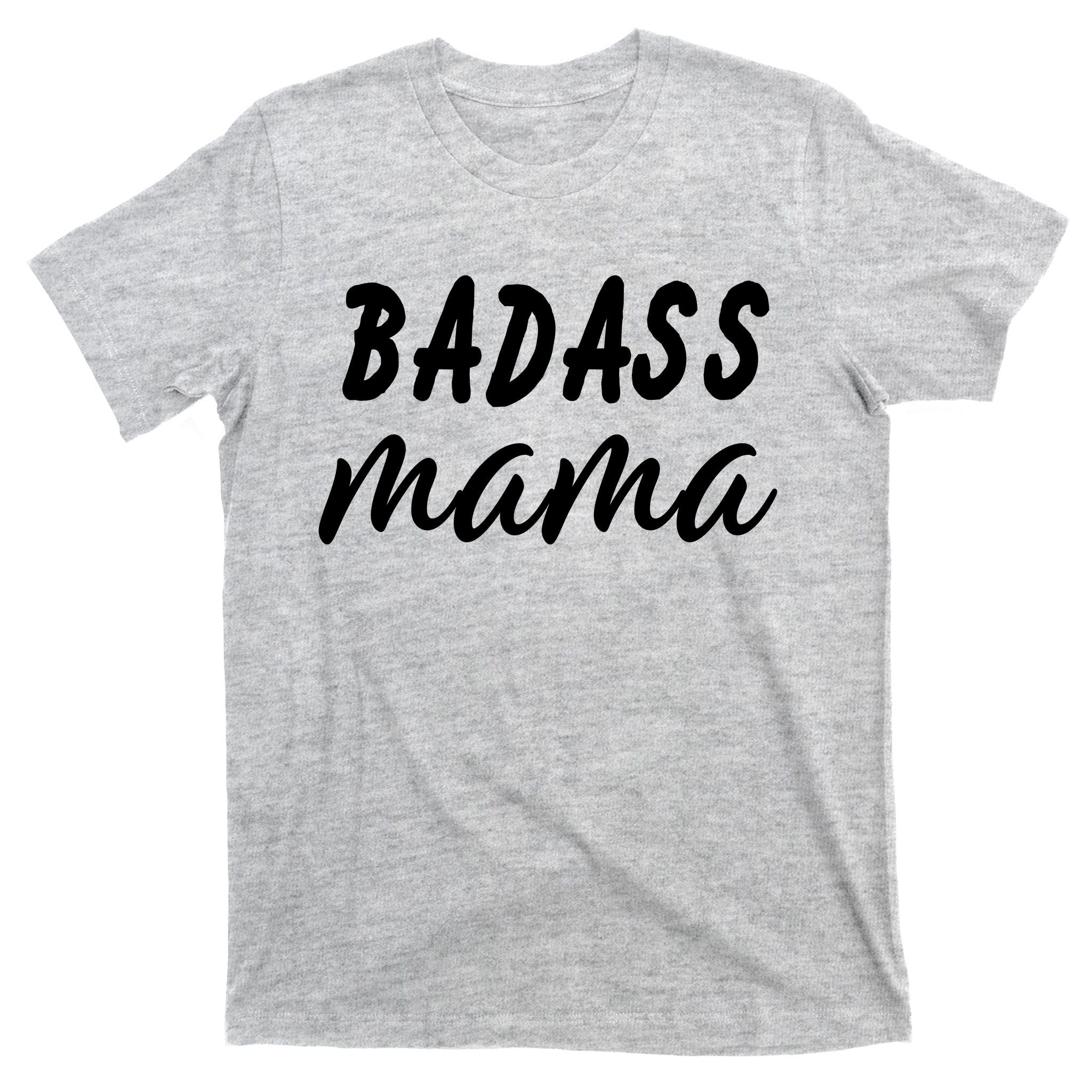 Badass Mama Funny Mom Happy Mothers Day T-Shirt