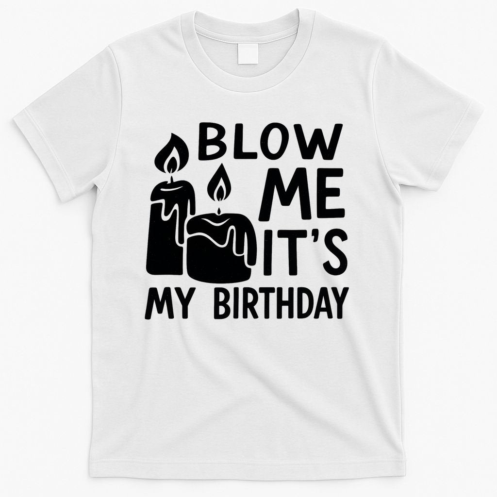 Blow Me It´s My Birthday Ingenious Funny T-Shirt