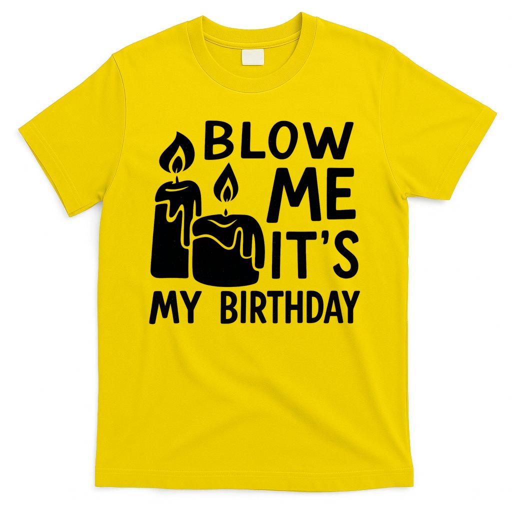 Blow Me It´s My Birthday Ingenious Funny T-Shirt