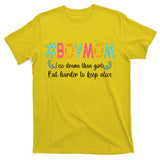 Boy Mom Less Drama Than Girls But Harder To Keep Alive T-Shirt